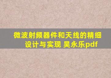 微波射频器件和天线的精细设计与实现 吴永乐pdf